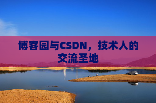 博客园与CSDN，技术人的交流圣地